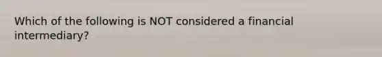 Which of the following is NOT considered a financial intermediary?