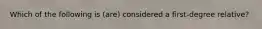 Which of the following is (are) considered a first-degree relative?