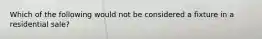Which of the following would not be considered a fixture in a residential sale?