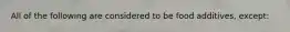 All of the following are considered to be food additives, except: