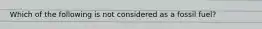 Which of the following is not considered as a fossil fuel?