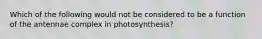 Which of the following would not be considered to be a function of the antennae complex in photosynthesis?