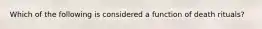 Which of the following is considered a function of death rituals?