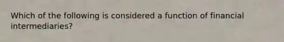 Which of the following is considered a function of financial intermediaries?