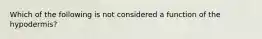 Which of the following is not considered a function of the hypodermis?