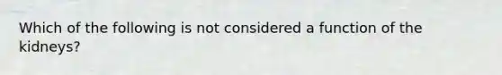 Which of the following is not considered a function of the kidneys?