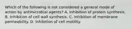 Which of the following is not considered a general mode of action by antimicrobial agents? A. Inhibition of protein synthesis. B. Inhibition of cell wall synthesis. C. Inhibition of membrane permeability. D. Inhibition of cell motility.