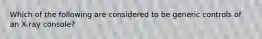 Which of the following are considered to be generic controls of an X-ray console?