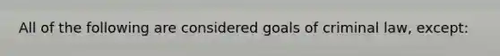 All of the following are considered goals of criminal law, except: