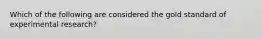 Which of the following are considered the gold standard of experimental research?