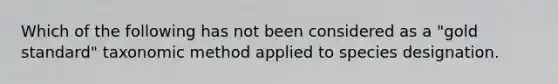 Which of the following has not been considered as a "gold standard" taxonomic method applied to species designation.