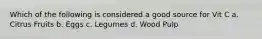 Which of the following is considered a good source for Vit C a. Citrus Fruits b. Eggs c. Legumes d. Wood Pulp