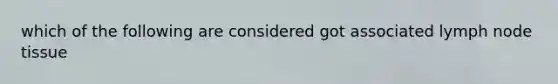 which of the following are considered got associated lymph node tissue