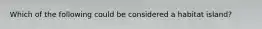 Which of the following could be considered a habitat island?