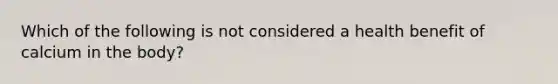 Which of the following is not considered a health benefit of calcium in the body?