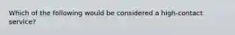 Which of the following would be considered a​ high-contact service?