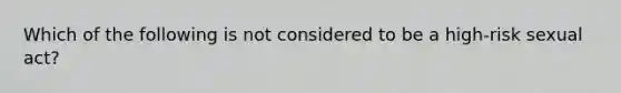 Which of the following is not considered to be a high-risk sexual act?