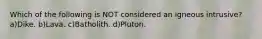 Which of the following is NOT considered an igneous intrusive?a)Dike. b)Lava. c)Batholith. d)Pluton.
