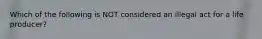Which of the following is NOT considered an illegal act for a life producer?