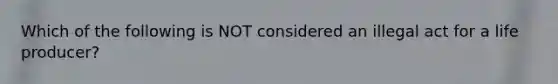 Which of the following is NOT considered an illegal act for a life producer?