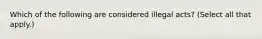 Which of the following are considered illegal acts? (Select all that apply.)