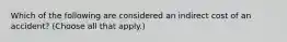 Which of the following are considered an indirect cost of an accident? (Choose all that apply.)