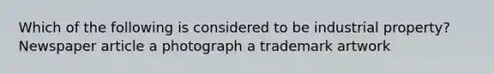 Which of the following is considered to be industrial property? Newspaper article a photograph a trademark artwork