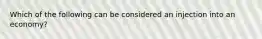 Which of the following can be considered an injection into an economy?