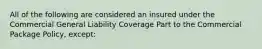 All of the following are considered an insured under the Commercial General Liability Coverage Part to the Commercial Package Policy, except: