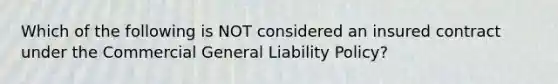 Which of the following is NOT considered an insured contract under the Commercial General Liability Policy?