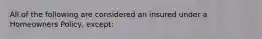 All of the following are considered an insured under a Homeowners Policy, except: