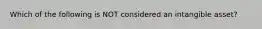 Which of the following is NOT considered an intangible asset?