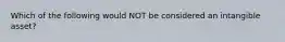 Which of the following would NOT be considered an intangible​ asset?