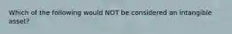 Which of the following would NOT be considered an intangible asset?