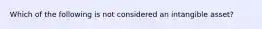 Which of the following is not considered an intangible asset?