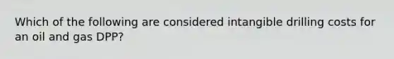Which of the following are considered intangible drilling costs for an oil and gas DPP?