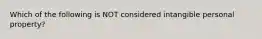 Which of the following is NOT considered intangible personal property?