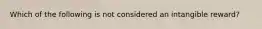 Which of the following is not considered an intangible reward?