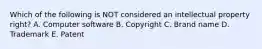 Which of the following is NOT considered an intellectual property right? A. Computer software B. Copyright C. Brand name D. Trademark E. Patent