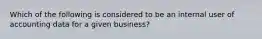 Which of the following is considered to be an internal user of accounting data for a given business?