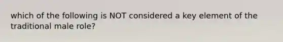 which of the following is NOT considered a key element of the traditional male role?