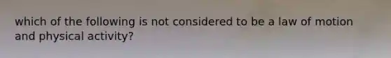 which of the following is not considered to be a law of motion and physical activity?