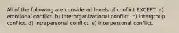 All of the following are considered levels of conflict EXCEPT: a) emotional conflict. b) interorganizational conflict. c) intergroup conflict. d) intrapersonal conflict. e) interpersonal conflict.