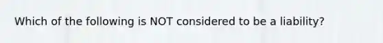 Which of the following is NOT considered to be a liability?