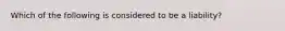 Which of the following is considered to be a liability?