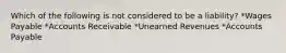 Which of the following is not considered to be a liability? *Wages Payable *Accounts Receivable *Unearned Revenues *Accounts Payable