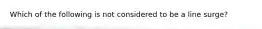 Which of the following is not considered to be a line surge?