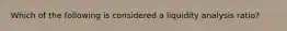 Which of the following is considered a liquidity analysis ratio?