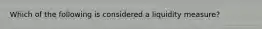 Which of the following is considered a liquidity measure?