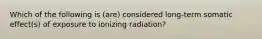 Which of the following is (are) considered long-term somatic effect(s) of exposure to ionizing radiation?